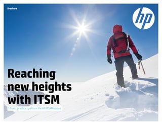 12 best practice tips from the HP ITSM Insiders
Brochure
Reaching
new heights
with ITSM
 