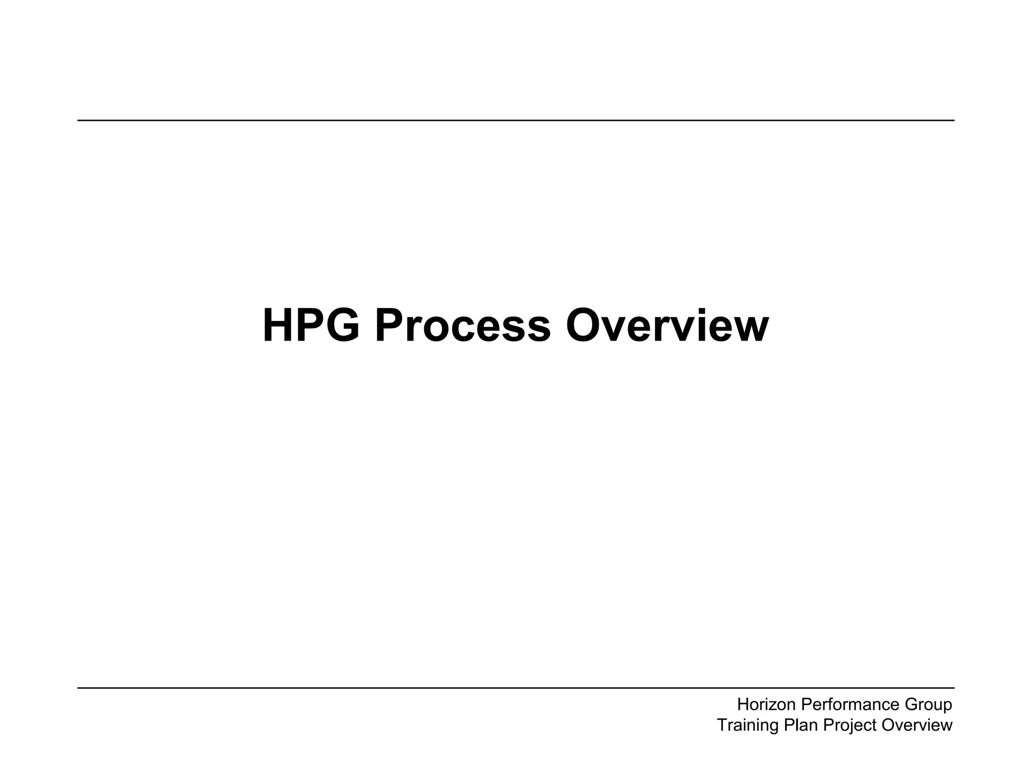 HPG Process Overview
Horizon Performance Group
Training Plan Project Overview
 