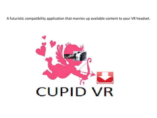 A futuristic compatibility application that marries up available content to your VR headset.
 