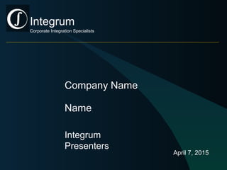 Name
Integrum
Presenters
April 7, 2015
Integrum
Corporate Integration Specialists
Company Name
 
