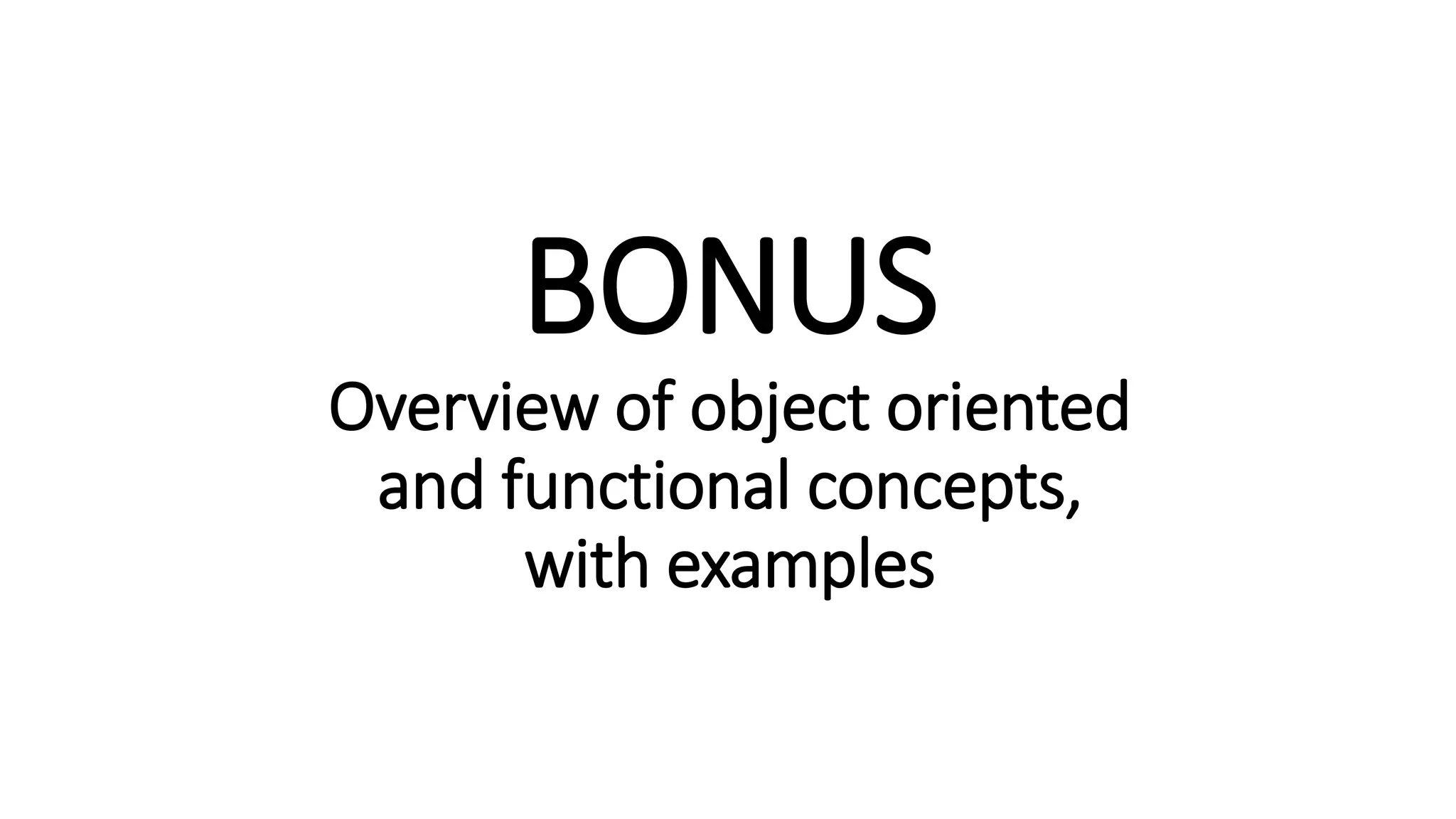 BONUS
Overview of object oriented
and functional concepts,
with examples
 