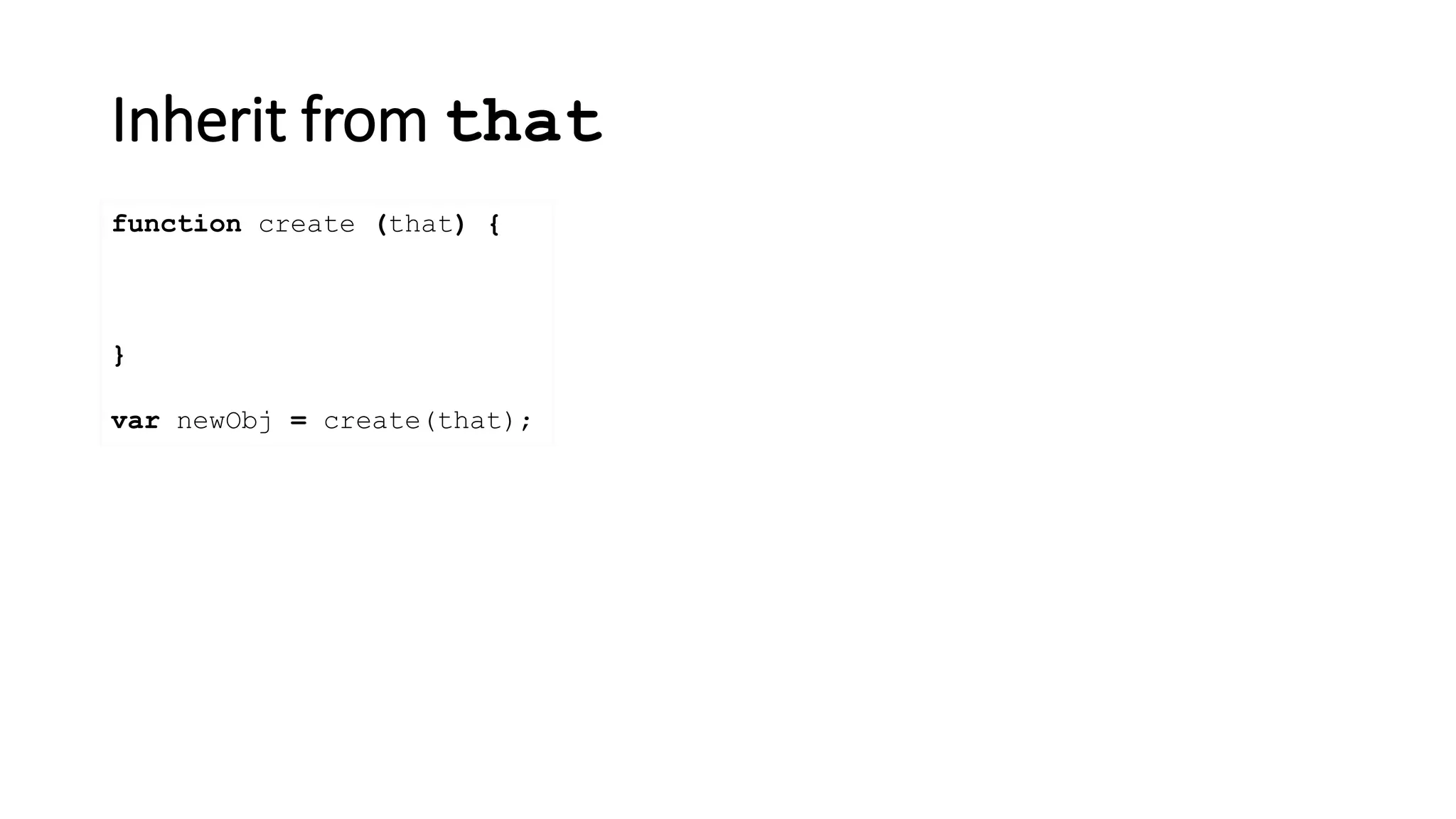 Inherit from that
function create (that) {
}
var newObj = create(that);
 