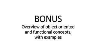 BONUS
Overview of object oriented
and functional concepts,
with examples
 