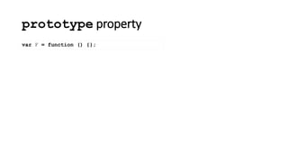 prototype property
var F = function () {};
 