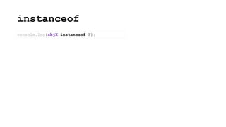 instanceof
console.log(objX instanceof F);
 