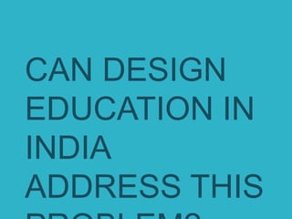 MY VIEWS ON THE
THE FUTURE OF DESIGN
EDUCATION IN INDIA
 