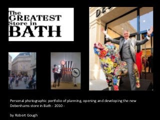 Personal photographic portfolio of planning, opening and developing the new
Debenhams store in Bath - 2010 -
by Robert Gough
 