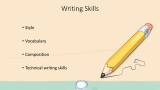 Writing Skills
• Style
• Vocabulary
• Composition
• Technical writing skills
 