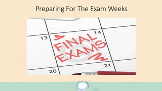 Preparing For The Exam Weeks
 