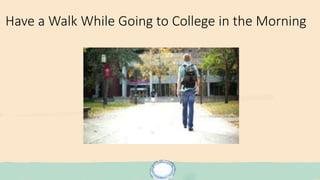 Have a Walk While Going to College in the Morning
 