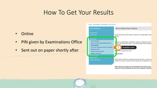How To Get Your Results
• Online
• PIN given by Examinations Office
• Sent out on paper shortly after
 