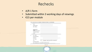 Rechecks
• A/R 1 form
• Submitted within 3 working days of viewings
• €15 per module
 