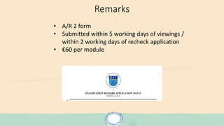 Remarks
• A/R 2 form
• Submitted within 5 working days of viewings /
within 2 working days of recheck application
• €60 per module
 