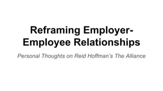 Reframing Employer-
Employee Relationships
Personal Thoughts on Reid Hoffman’s The Alliance
 