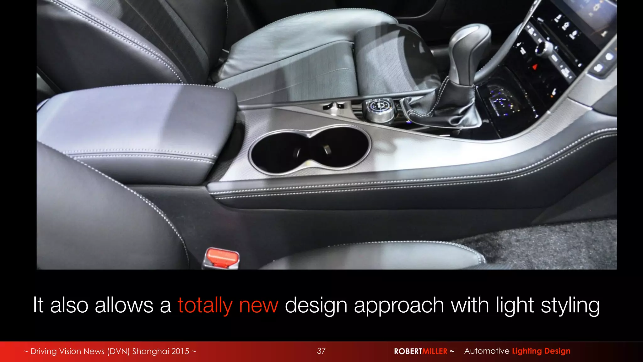 ~ Driving Vision News (DVN) Shanghai 2015 ~ 37 ROBERTMILLER ~ Automotive Lighting Design
It also allows a totally new design approach with light styling
 