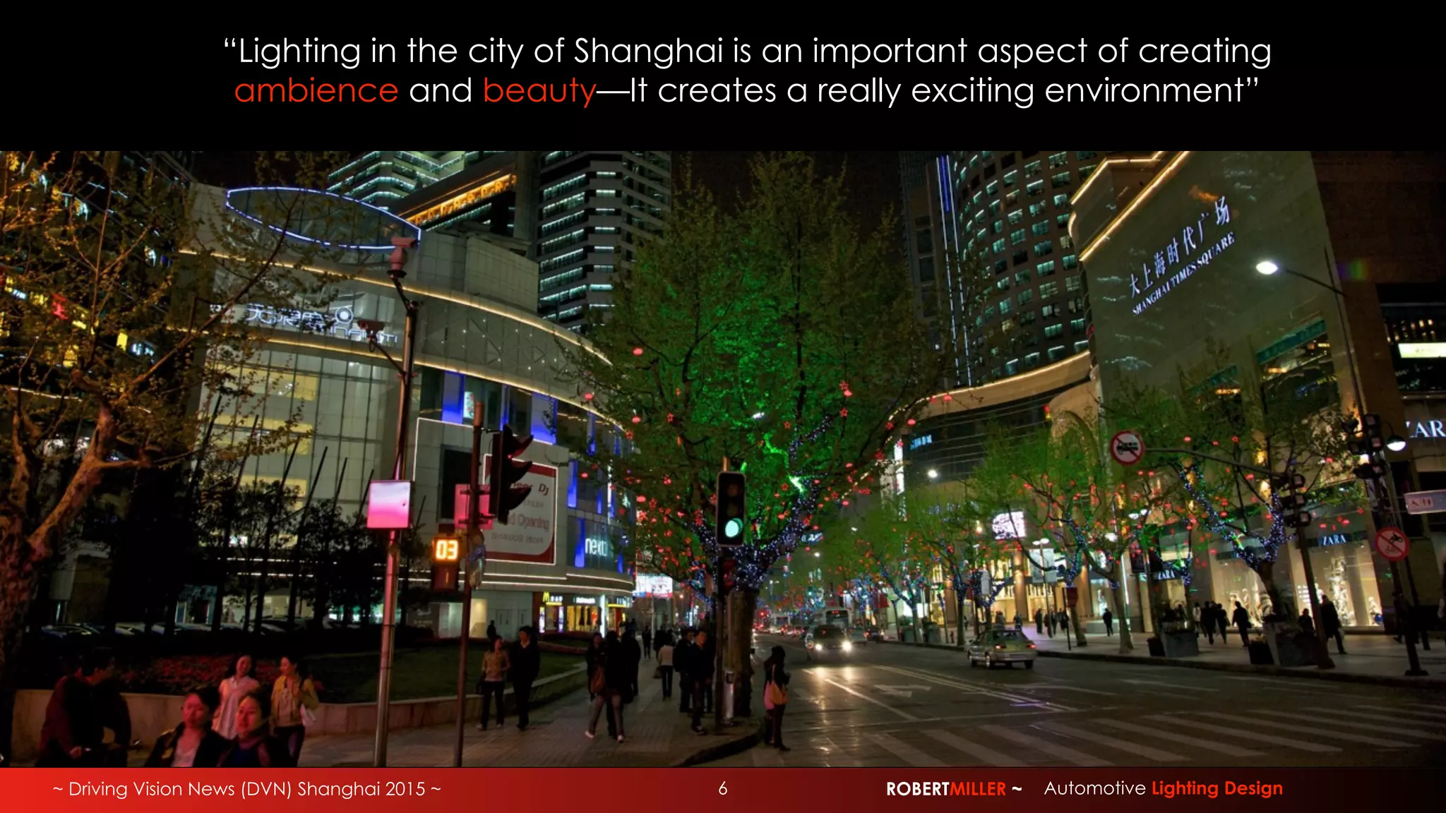 ~ Driving Vision News (DVN) Shanghai 2015 ~ ROBERTMILLER ~ Automotive Lighting Design6
“Lighting in the city of Shanghai is an important aspect of creating
ambience and beauty—It creates a really exciting environment”
 