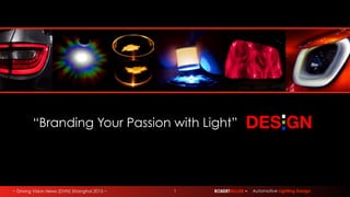 ~ Driving Vision News (DVN) Shanghai 2015 ~ ROBERTMILLER ~ Automotive Lighting Design
“Branding Your Passion with Light” DES GN
1
 