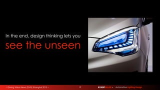 ~ Driving Vision News (DVN) Shanghai 2015 ~ ROBERTMILLER ~ Automotive Lighting Design13
In the end, design thinking lets you
see the unseen
 
