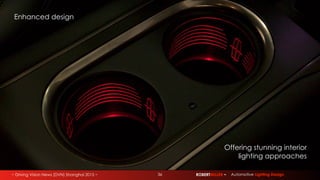 ~ Driving Vision News (DVN) Shanghai 2015 ~ 36 ROBERTMILLER ~ Automotive Lighting Design
Offering stunning interior
lighting approaches
Enhanced design
 