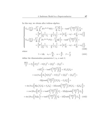 4 Anderson Model in a Superconductor 47
In this way, we obtain after tedious algebra:



Σ11
ω
∆
=i
U2
∆
∞
0
dl eilω/∆
R(l) −
U2
∆
Z3
b
vb
1 − tanh2 vbαβ
2
ω
∆
×
× P
1
ω
∆
− vb
−
1
ω
∆
+ vb
− iπ δ(
ω
∆
− vb) − δ(
ω
∆
+ vb)
Σ12
ω
∆
=
U2
∆
∞
0
dl eilω/∆
P(l) −
U2
∆
Q3
b 1 − tanh2 vbαβ
2
×
× P
1
ω
∆
− vb
−
1
ω
∆
+ vb
− iπ δ(
ω
∆
− vb) − δ(
ω
∆
+ vb) ,
(4.60)
where
l = λ∆; vb =
Eb
∆
; α =
∆
Γ
; β =
Γ
T
(4.61)
deﬁne the dimensionless parameters l, vb, α and β,
R(l)
2
= I+
A I+
A
2
− 3 I−
A
2
+ I+
B
2
− I−
B
2
+
+2Z2
b 1 − tanh2 vbαβ
2
+ 2I−
A I+
B I−
B +
+ cos (lvb) Zb 3 I+
A
2
− 3 I−
A
2
+ I+
B
2
− I−
B
2
+
−2Qbtanh
vbαβ
2
I+
A I−
B − I−
A I+
B +
+ sin (lvb) 2Qb I+
A I+
B + I−
A I−
B − 2Zbtanh
vbαβ
2
3I+
A I−
A − I+
B I−
B +
+ cos (2lvb) Z2
b 1 + tanh2 vbαβ
2
I+
A − 2ZbQbtanh
vbαβ
2
I−
B
+ sin (2lvb) ZbQb 1 + tanh2 vbαβ
2
I+
B − 2Z2
b tanh
vbαβ
2
I−
A (4.62)
 