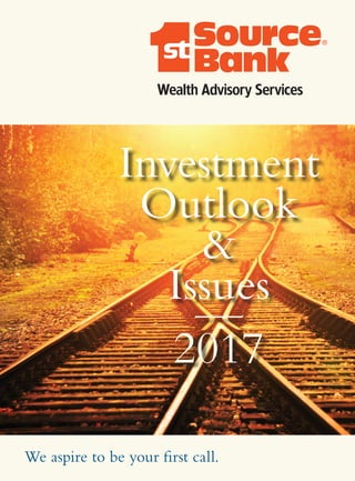 We aspire to be your first call.
Investment
Outlook
&
Issues
—
2017
 