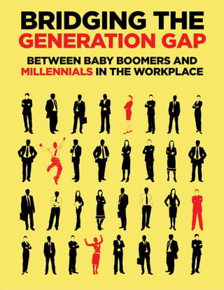 BRIDGING THE GENERATION GAP BETWEEN BABY BOOMERS AND MILLENNIALS IN THE WORKPLACE
1 TOC ^
BETWEEN BABY BOOMERS AND
MILLENNIALS IN THE WORKPLACE
BRIDGING THE
GENERATION GAP
 