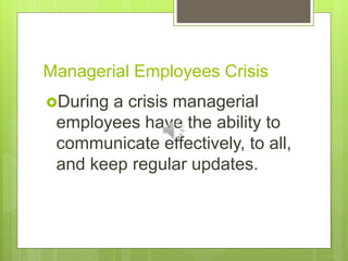 Managerial Employees Crisis
During a crisis managerial
employees have the ability to
communicate effectively, to all,
and keep regular updates.
 