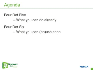 Agenda

Four Dot Five
     – What you can do already
Four Dot Six
     – What you can (ab)use soon




                                   3
 