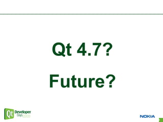 Qt 4.7?
Future?
          69
 