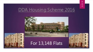 DDA Housing Scheme 2016
D
D
A
For 13,148 Flats
 