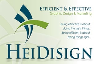 Efficient & Effective
Graphic Design & Marketing
Being effective is about
doing the right things.
Being efficient is about
doing things right.
 