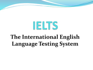 The International English
Language Testing System
 