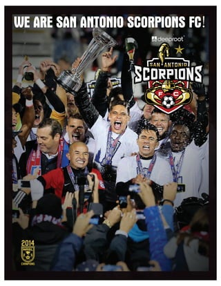 2014
champions
We Are San Antonio Scorpions FC!
TM
 