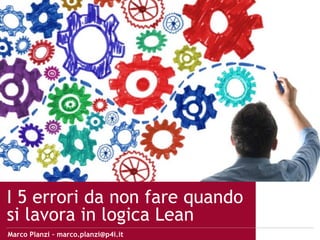 Omnichannel Strategy
I 5 errori da non fare quando
si lavora in logica Lean
Marco Planzi – marco.planzi@p4i.it
 