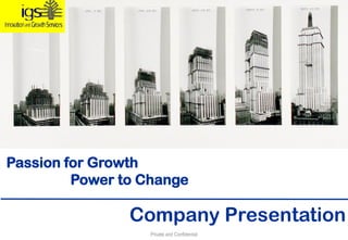 Passion for Growth
Power to Change
Private and Confidential
Company Presentation
 