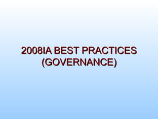 2008IA BEST PRACTICES2008IA BEST PRACTICES
(GOVERNANCE)(GOVERNANCE)
 