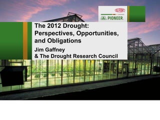 The 2012 Drought:
Perspectives, Opportunities,
and Obligations
Jim Gaffney
& The Drought Research Council
 