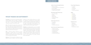DESIGN SERVICES



                                                                                                                                   Graphics, Corporate Branding & Marketing    Product Design & Engineering
                                                                                                                                       Brand Consulting                            Consumer
                                                                                                                                       Corporate Identity & Icon Development       Industrial
                                                                                                                                       Print Collateral                            Promotional
                                                                                                                                       Marketing Communications                    Furniture
                                                                                                                                       Display & Exhibit Graphics                  Architectural Products


                                                                                                                                   Retail Display Design & Manufacturing       Signage
                                                                                                                                       Point of Purchase                           Marquee
                                                                                                                                       Kiosks                                      Corporate
                                                                                                                                       Electronic                                  Commercial
WHAT MAKES DD DIFFERENT?                                                                                                               Point of Sale
                                                                                                                                       Showroom & Retail
                                                                                                                                                                                   Wayfinding
                                                                                                                                                                                   Informational
                                                                                                                                       Planogram                                   Menu Boards
Commitment: First and foremost, Dimensional Design is         disciplines to create innovative solutions for our clients.                                                          Architectural
Industrial Designer owned and managed. In business for        Our experience in everything from corporate graphics
                                                                                                                                   Exhibit Design & Fabrication
over 20 years, we are by nature a design and marketing        to exhibits to high-end corporate interiors enables us to
                                                                                                                                                                               Hospitality Interiors
studio with an in-house production facility that is           tailor-fit our services to meet each client’s needs, whether             Tradeshow
committed to making our ideas become reality.                 we create a start-to-finish turnkey operation or are                     Permanent                                   Restaurant
                                                              consulted to create solutions for a particular aspect of a               Museum                                      Bar & Club
Trust: We at Dimensional Design pride ourselves on the        project with specific need and budget constraints.                       Interactive & Electronic                    Arena & Stadium
fact that our design and production teams work hand in                                                                                                                             Theater
hand. Unlike some larger companies who don’t have the         Perspective: Our design approach is to focus on strategic                                                            Branded Environments
                                                                                                                                   Interior Environment Design & Production
ability to guarantee the design integrity of a project, our   marketing development and the importance of a company’s
clients trust the teams at DD to work closely ensuring the    branding. We begin the process with a new client by going                Retail Environments
quality and accuracy of each final product.                   far beyond typical “information gathering.” Researching a                Corporate Showrooms
                                                              company’s successes, failures, competitors, and company                  Corporate Interiors
Talent:    Dimensional Design’s combination of diverse        culture enables Dimensional Design to constructively                     Training Centers
personalities is matched only by our extraordinary            challenge our clients. We like to open their eyes to new                 Financial Institutions
combination of talents. The fusion of artistic, innovative    and more innovative ways to market their products and                    Commercial Showrooms
designers with logical, highly experienced craftsmen leads    services so that, ultimately, we can create a successful
to an ultra-creative work environment.                        brand-oriented design.

Experience: With vast experience throughout the design
industry, we have the ability to draw from multiple
 