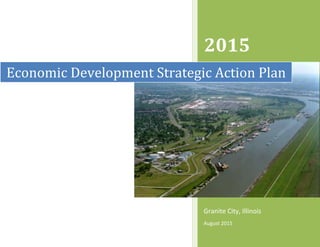 2015
Granite City, Illinois
August 2015
Economic Development Strategic Action Plan
 