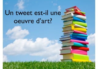 Un tweet est-il une 
oeuvre d’art? 
 