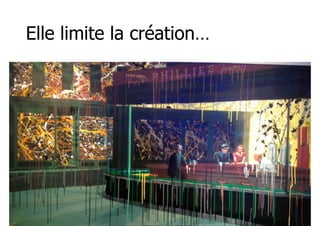 Elle limite la création… 
14 
 