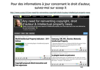 Pour des informations à jour concernant le droit d’auteur, 
http://www.scoop.it/t/any-need-for-reinventing-copyright-droit-d-auteur-intellectual-property-news 
140 
suivez-moi sur scoop it 
 