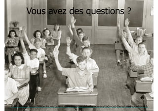 Vous avez des questions ? 
Crédit image: http://jillsbooks.wordpress.com/2010/09/15/hellooooo-anybody-out-there/raise-your-hand-2/ 
148 
 