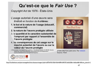 http://fr.slideshare.net/pierrenaegelen/droit-dauteurimagecc?qid=e307b476-95df-43d4-8ff4-b967013a62d5&v=default&b=&from_search=1 
47 
 