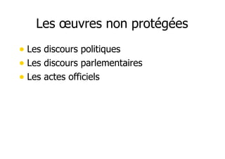 Les oeuvres non protégées 
• Les discours politiques 
• Les discours parlementaires 
• Les actes officiels 
 