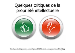 Quelques critiques de la 
propriété intellectuelle 
http://pyersedandridge.com/wp-content/uploads/2013/06/website-home-page-critique-550x322.jpg 
7 
 