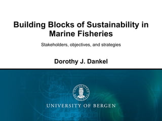 Building Blocks of Sustainability in Marine Fisheries Stakeholders, objectives, and strategies Dorothy J. Dankel 