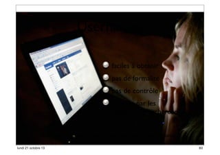 Usernames
faciles à obtenir
pas de formalité
pas de contrôle
trouvés par les
moteurs de recherche
crédit image: http://www.saadkamal.com/social-media/change-facebook-username/

lundi 21 octobre 13

83

 