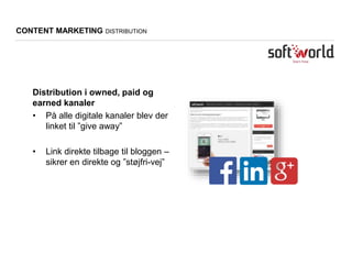 CONTENT MARKETING DISTRIBUTION
Distribution i owned, paid og
earned kanaler
• På alle digitale kanaler blev der
linket til ”give away”
• Link direkte tilbage til bloggen –
sikrer en direkte og ”støjfri-vej”
 