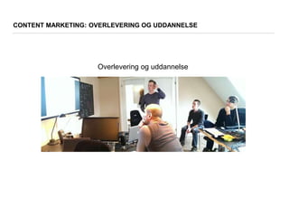 CONTENT MARKETING: OVERLEVERING OG UDDANNELSE
Overlevering og uddannelse
 